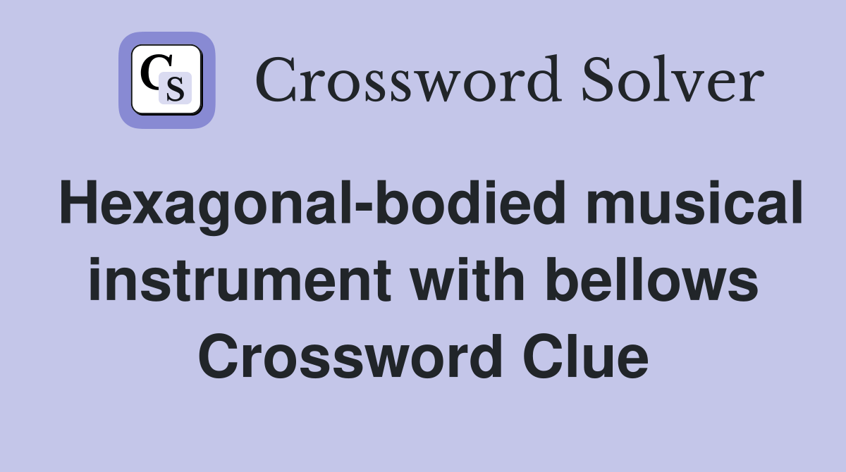 Hexagonalbodied musical instrument with bellows Crossword Clue